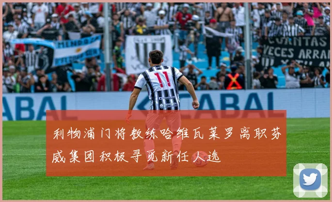 利物浦门将教练哈维瓦莱罗离职芬威集团积极寻觅新任人选