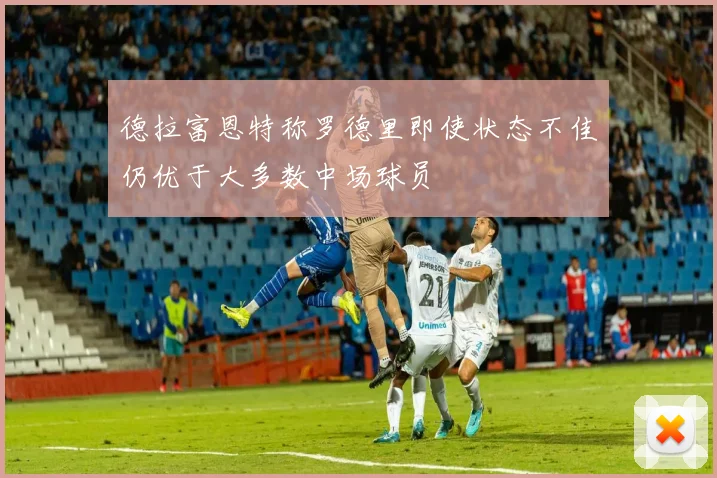 德拉富恩特称罗德里即使状态不佳仍优于大多数中场球员
